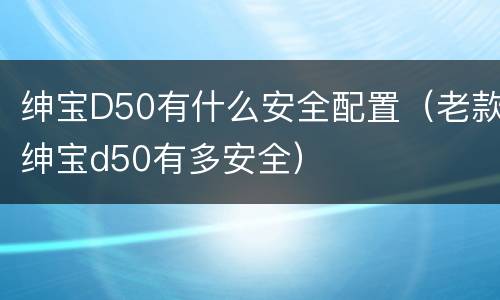 绅宝D50有什么安全配置（老款绅宝d50有多安全）