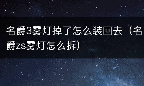 名爵3雾灯掉了怎么装回去（名爵zs雾灯怎么拆）