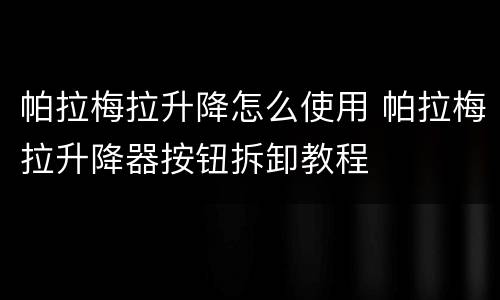 帕拉梅拉升降怎么使用 帕拉梅拉升降器按钮拆卸教程