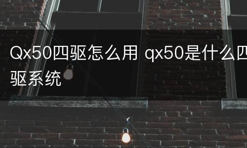 Qx50四驱怎么用 qx50是什么四驱系统