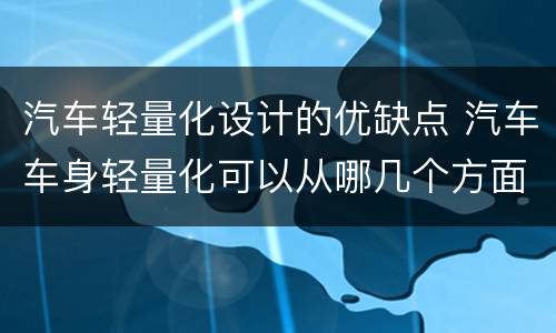 汽车轻量化设计的优缺点 汽车车身轻量化可以从哪几个方面设计