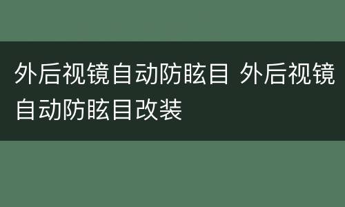 外后视镜自动防眩目 外后视镜自动防眩目改装