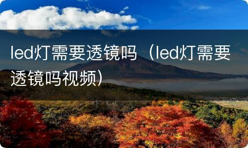 led灯需要透镜吗（led灯需要透镜吗视频）