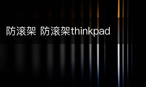 防滚架 防滚架thinkpad