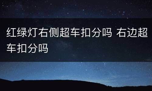 红绿灯右侧超车扣分吗 右边超车扣分吗