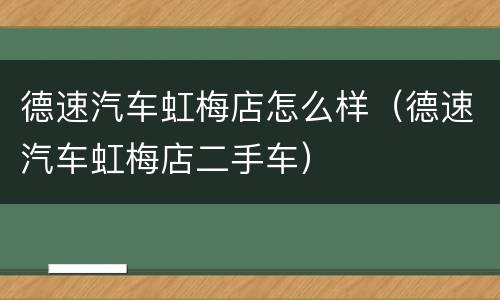 德速汽车虹梅店怎么样（德速汽车虹梅店二手车）