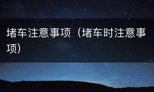 堵车注意事项（堵车时注意事项）