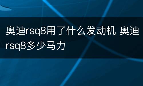 奥迪rsq8用了什么发动机 奥迪rsq8多少马力