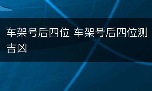 车架号后四位 车架号后四位测吉凶