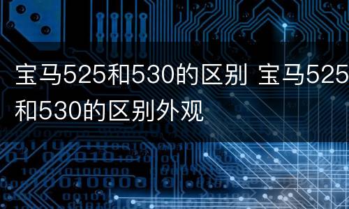 宝马525和530的区别 宝马525和530的区别外观