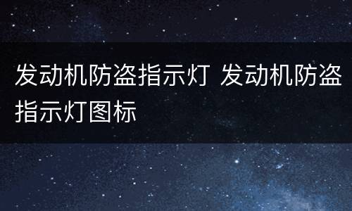 发动机防盗指示灯 发动机防盗指示灯图标