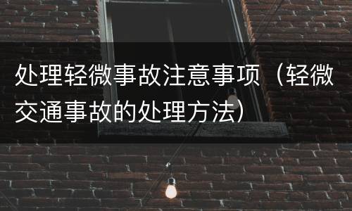 处理轻微事故注意事项（轻微交通事故的处理方法）