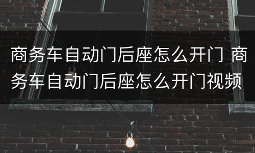 商务车自动门后座怎么开门 商务车自动门后座怎么开门视频