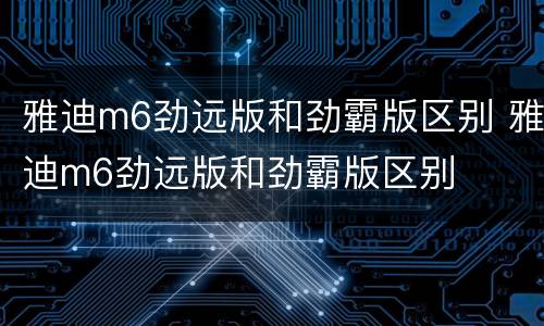 雅迪m6劲远版和劲霸版区别 雅迪m6劲远版和劲霸版区别