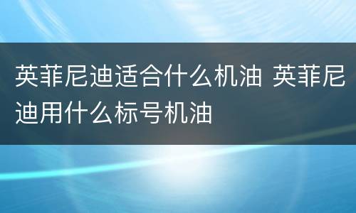 英菲尼迪适合什么机油 英菲尼迪用什么标号机油