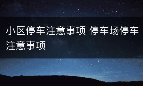 小区停车注意事项 停车场停车注意事项