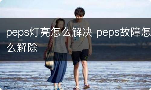 peps灯亮怎么解决 peps故障怎么解除