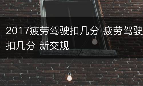 2017疲劳驾驶扣几分 疲劳驾驶扣几分 新交规