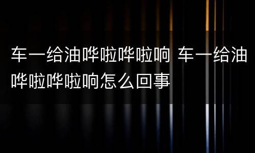 车一给油哗啦哗啦响 车一给油哗啦哗啦响怎么回事