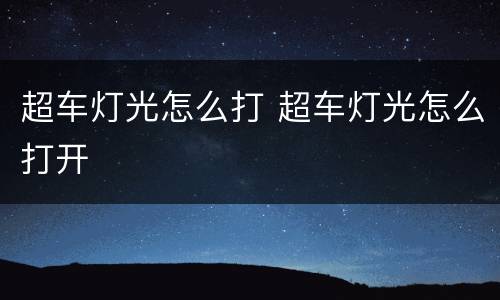 超车灯光怎么打 超车灯光怎么打开