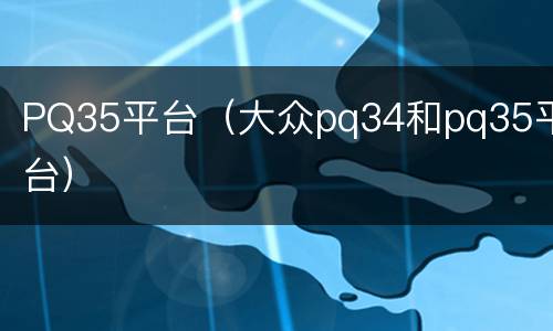 PQ35平台（大众pq34和pq35平台）