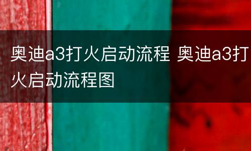 奥迪a3打火启动流程 奥迪a3打火启动流程图