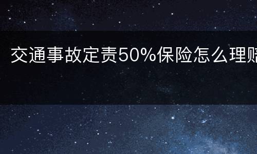 交通事故定责50%保险怎么理赔