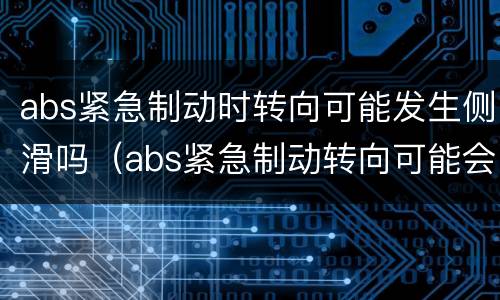 abs紧急制动时转向可能发生侧滑吗（abs紧急制动转向可能会发生侧滑）