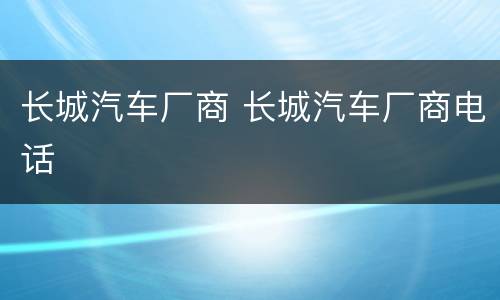 长城汽车厂商 长城汽车厂商电话