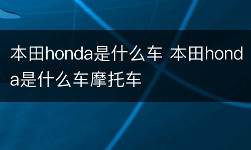 本田honda是什么车 本田honda是什么车摩托车