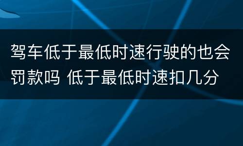 驾车低于最低时速行驶的也会罚款吗 低于最低时速扣几分