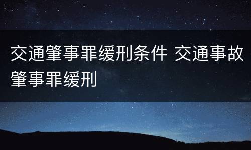 交通肇事罪缓刑条件 交通事故肇事罪缓刑