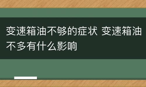 变速箱油不够的症状 变速箱油不多有什么影响