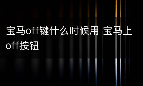 宝马off键什么时候用 宝马上off按钮