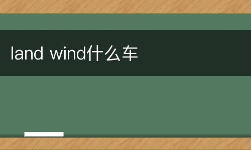 land wind什么车