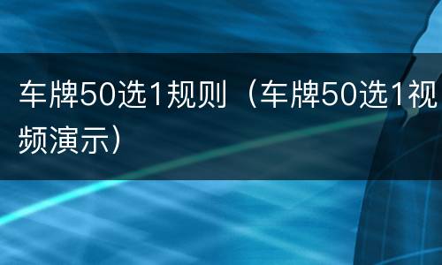 车牌50选1规则（车牌50选1视频演示）