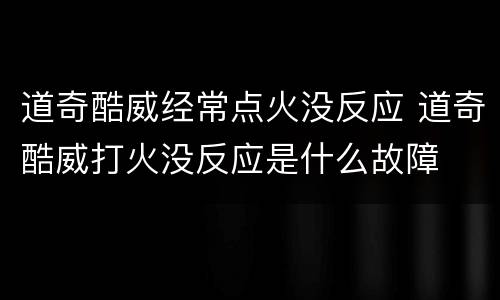 道奇酷威经常点火没反应 道奇酷威打火没反应是什么故障