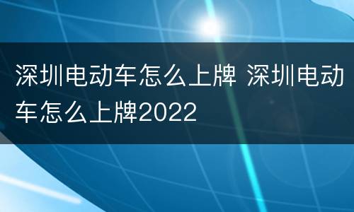 深圳电动车怎么上牌 深圳电动车怎么上牌2022