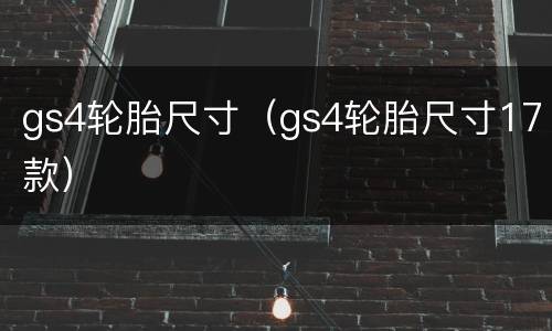 gs4轮胎尺寸（gs4轮胎尺寸17款）