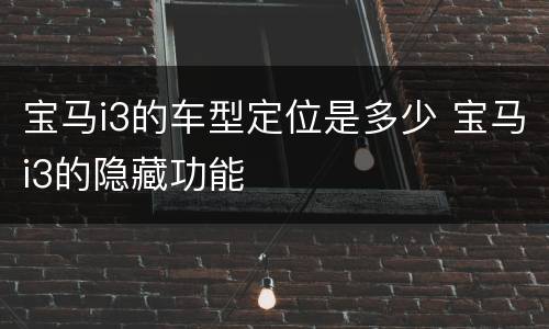 宝马i3的车型定位是多少 宝马i3的隐藏功能