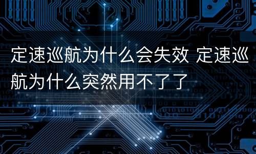 定速巡航为什么会失效 定速巡航为什么突然用不了了