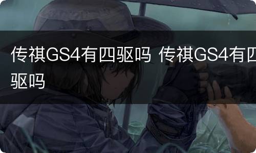 传祺GS4有四驱吗 传祺GS4有四驱吗