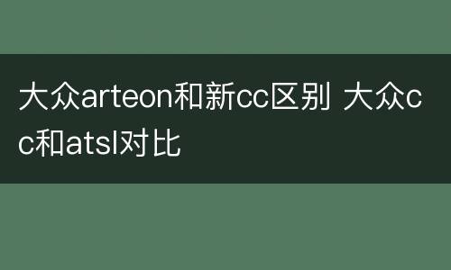 大众arteon和新cc区别 大众cc和atsl对比