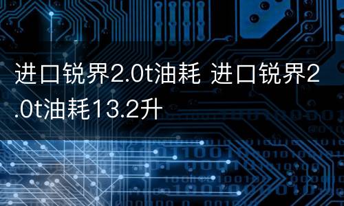 进口锐界2.0t油耗 进口锐界2.0t油耗13.2升