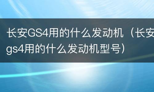 长安GS4用的什么发动机（长安gs4用的什么发动机型号）