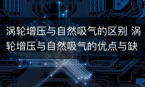 涡轮增压与自然吸气的区别 涡轮增压与自然吸气的优点与缺点