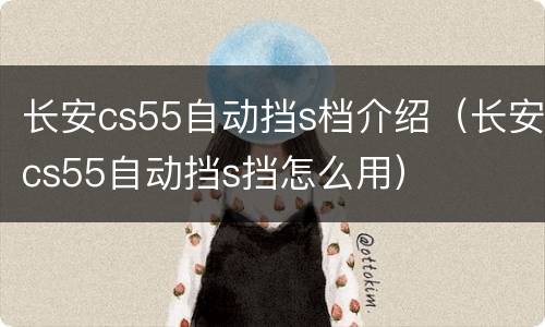 长安cs55自动挡s档介绍（长安cs55自动挡s挡怎么用）