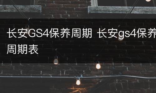 长安GS4保养周期 长安gs4保养周期表