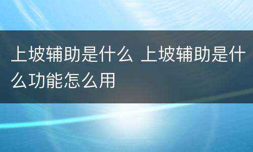 上坡辅助是什么 上坡辅助是什么功能怎么用