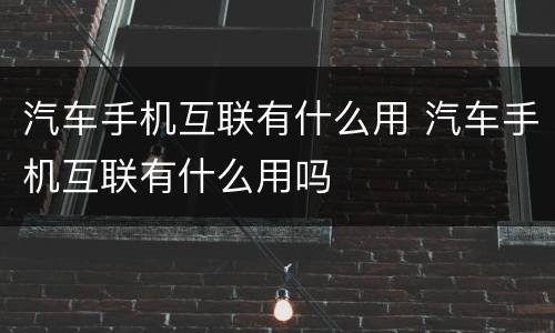 汽车手机互联有什么用 汽车手机互联有什么用吗